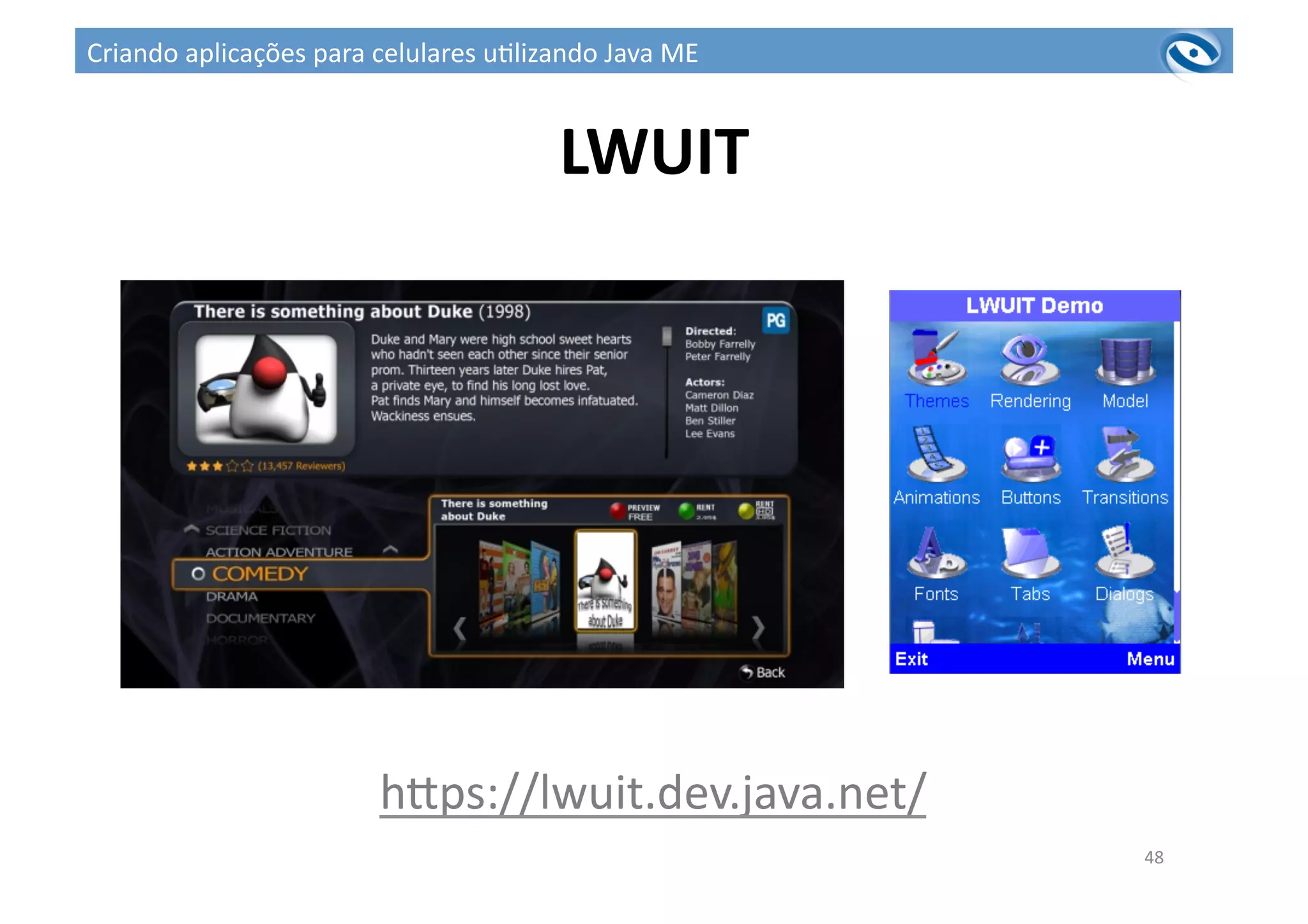 LWUIT	
  
48	
  
hups://lwuit.dev.java.net/	
  
Criando	
  aplicações	
  para	
  celulares	
  u3lizando	
  Java	
  ME	
  
 