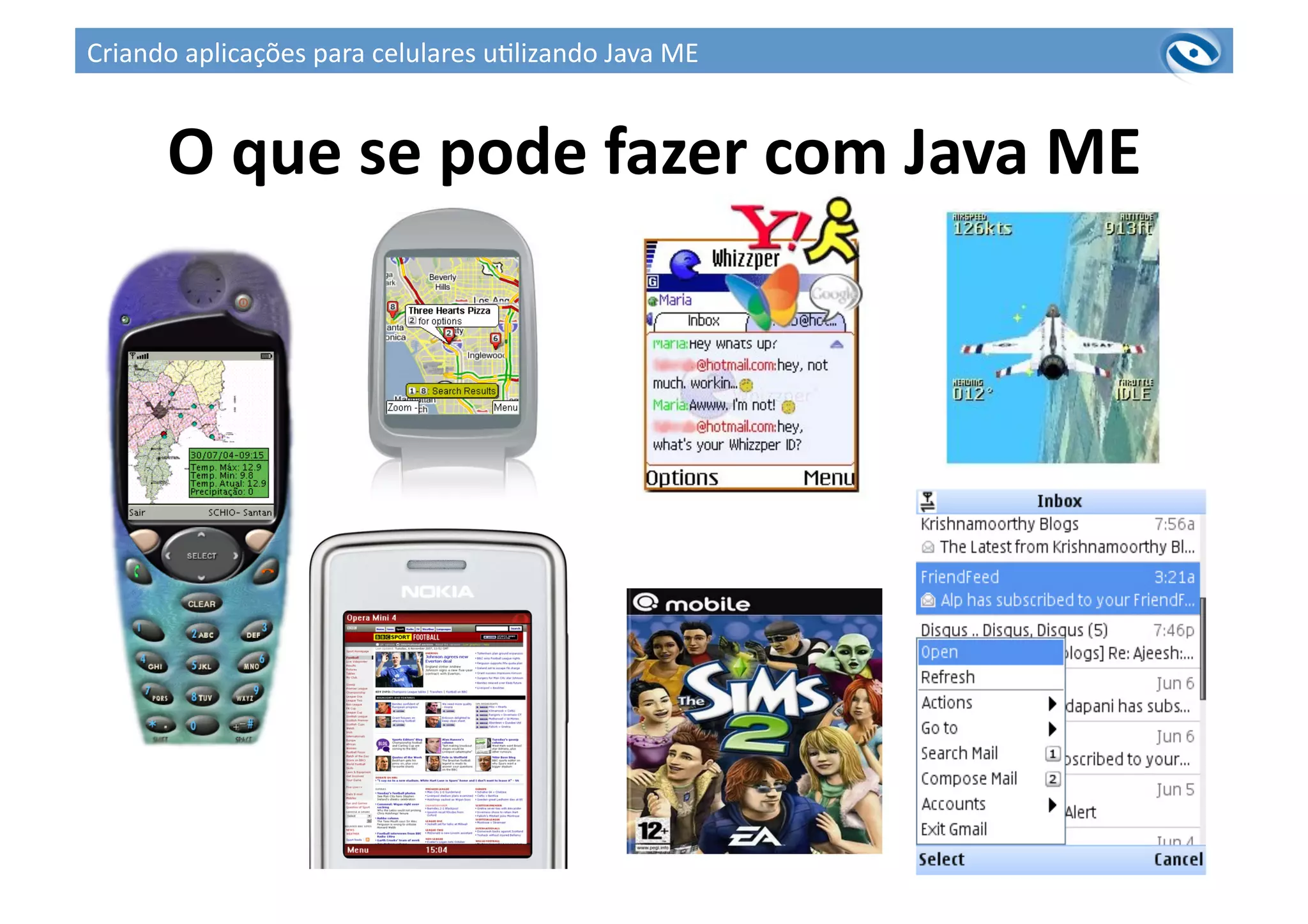 O	
  que	
  se	
  pode	
  fazer	
  com	
  Java	
  ME	
  
7	
  
Criando	
  aplicações	
  para	
  celulares	
  u3lizando	
  Java	
  ME	
  
 