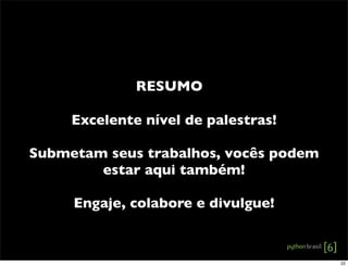 RESUMO
Excelente nível de palestras!
Submetam seus trabalhos, vocês podem
estar aqui também!
Engaje, colabore e divulgue!
22
 