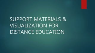 SUPPORT MATERIALS &
VISUALIZATION FOR
DISTANCE EDUCATION
 