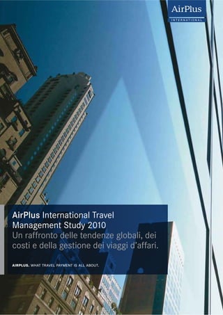 AirPlus International Travel
Management Study 2010
Un raffronto delle tendenze globali, dei
costi e della gestione dei viaggi d’affari.
 