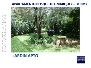 FOTOGRAFIAS   APARTAMENTO BOSQUE DEL MARQUEZ – 310 M2




              JARDIN APTO
 