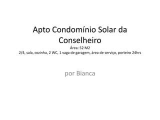 Apto Condomínio Solar da
Conselheiro
Área: 52 M2
2/4, sala, cozinha, 2 WC, 1 vaga de garagem, área de serviço, porteiro 24hrs
por Bianca
 