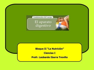 Bloque II “La Nutrición” Ciencias I Profr. Leobardo Ibarra Treviño 