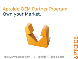 Aptoide OEM Partner Program
Own your Market.




http://www.aptoide.com   |   aptoide AT aptoide.com
 