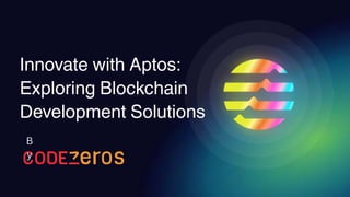 Innovate with Aptos:
Exploring Blockchain
Development Solutions
B
y
 