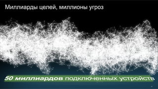 26
Миллиарды целей, миллионы угроз
 