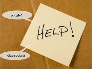 google?




midias sociais?
 
