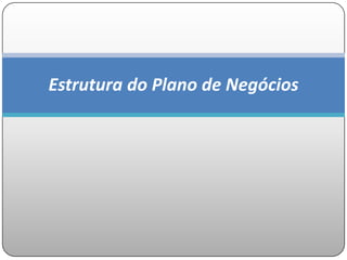 Estrutura do Plano de Negócios
 