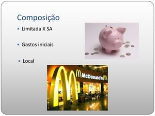 Composição
 Limitada X SA


 Gastos iniciais


 Local
 