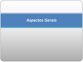 Aspectos Gerais
 
