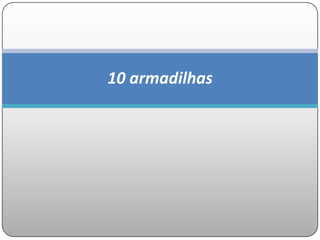 10 armadilhas
 