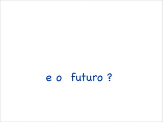 e o futuro ?
 