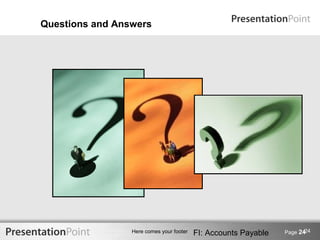 Questions and Answers




                                                                        24
                 Here comes your footer   FI: Accounts Payable   Page 24
 