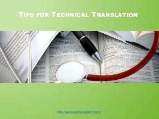 TIPS

FOR

TECHNICAL TRANSLATION

http://www.aptranslation.com/

 