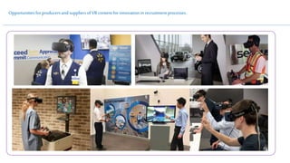 OpportunitiesforproducersandsuppliersofVRcontentforinnovationin recruitment processes..
 