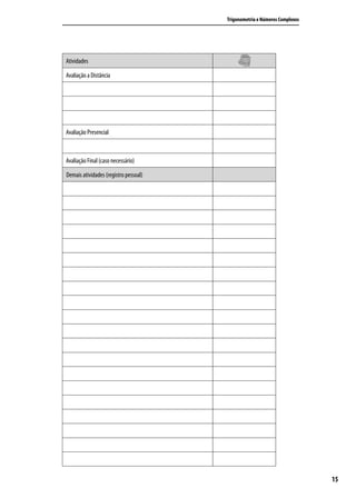 Trigonometria e Números Complexos




Atividades

Avaliação a Distância




Avaliação Presencial



Avaliação Final (caso necessário)

Demais atividades (registro pessoal)




                                                                           15
 