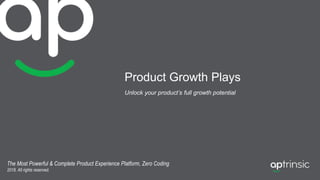 Product Growth Plays
Unlock your product’s full growth potential
The Most Powerful & Complete Product Experience Platform, Zero Coding
2018. All rights reserved.
 
