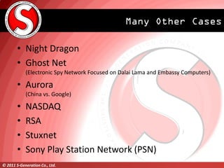 Many Other Cases

        • Night Dragon
        • Ghost Net
            (Electronic Spy Network Focused on Dalai Lama and...