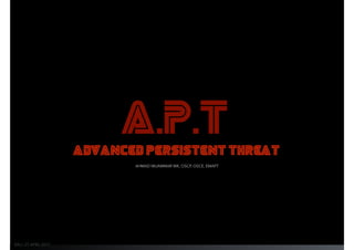 ADVANCED PERSISTENT THREAT
A.P.T
BALI, 27 APRIL 2017
AHMAD MUAMMAR WK, OSCP, OSCE, EMAPT
 