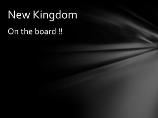 New Kingdom
On the board !!
 
