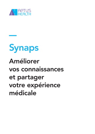 Synaps
Améliorer
vos connaissances
et partager
votre expérience
médicale
 
