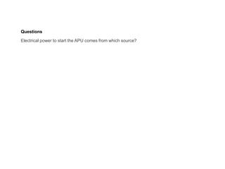 Questions
Electrical power to start the APU comes from which source?
 