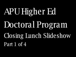 APU Higher Ed Doctoral Program Closing Lunch ݺߣshow Part 1 of 4 