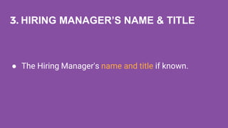 3. HIRING MANAGER’S NAME & TITLE
● The Hiring Manager's name and title if known.
 