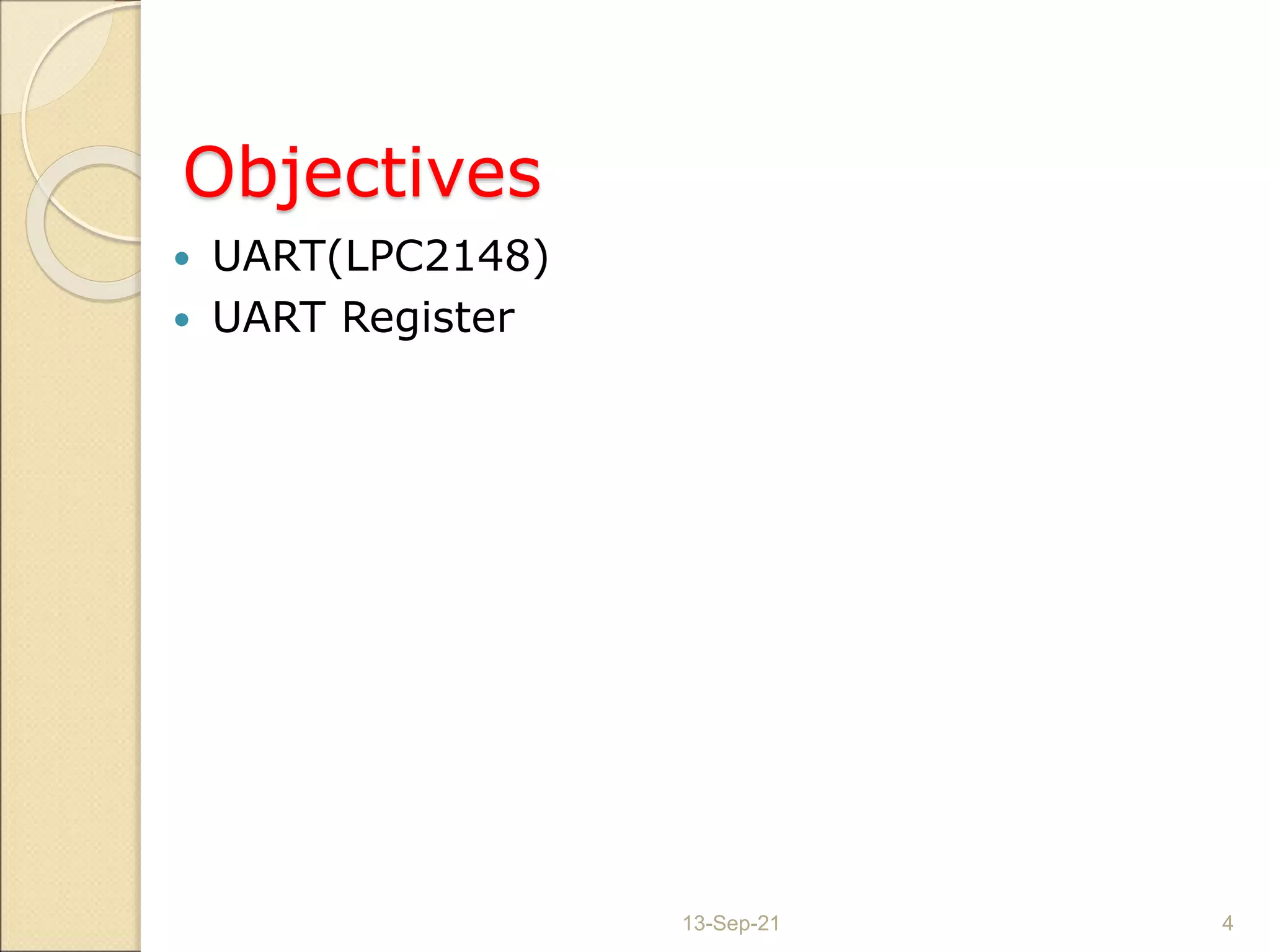 Objectives
 UART(LPC2148)
 UART Register
13-Sep-21 4
 