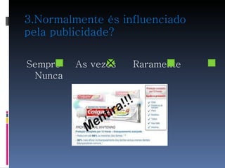 3.Normalmente és influenciado pela publicidade? Sempre   As vezes   Raramente   Nunca   