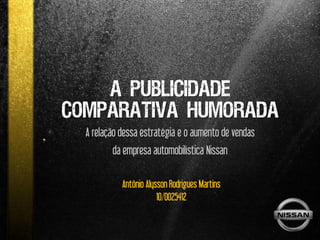 A relação dessa estratégia e o aumento de vendas
        da empresa automobilística Nissan

          Antônio Alysson Rodrigues Martins
                      10/0025412
 