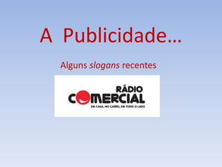 A Publicidade…
Alguns slogans recentes
“É bom sujar-se”
 