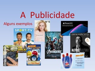 A Publicidade
Alguns exemplos
 