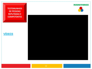 12
TESTEMUNHOS
DE PESSOAS
REPUTADAS E
COMPETENTES
VÍDEO3
 