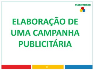 ELABORAÇÃO DE
UMA CAMPANHA
PUBLICITÁRIA
15
 