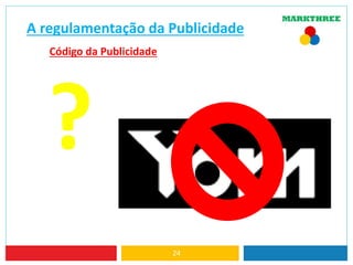 A regulamentação da Publicidade
Código da Publicidade
24
?
 