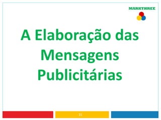 A Elaboração das
Mensagens
Publicitárias
31
 