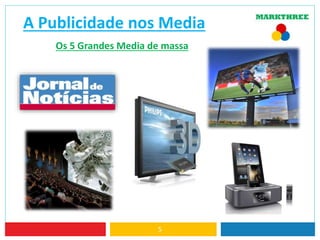 A Publicidade nos Media
Os 5 Grandes Media de massa
5
 