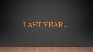 LAST YEAR…
 
