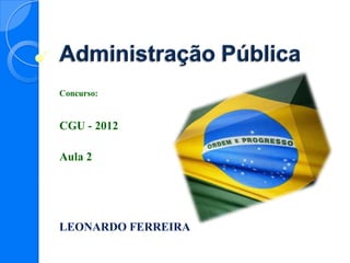 Concurso:
CGU - 2012
Aula 2
LEONARDO FERREIRA
 