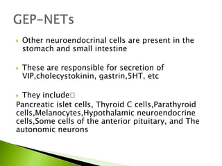    Other neuroendocrinal cells are present in the
    stomach and small intestine

   These are responsible for secretio...