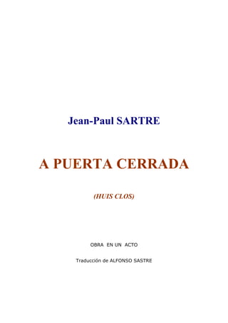 Jean-Paul SARTRE
A PUERTA CERRADA
(HUIS CLOS)
OBRA EN UN ACTO
Traducción de ALFONSO SASTRE
 