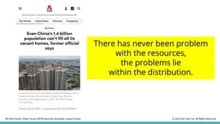 There has never been problem
with the resources,
the problems lie
within the distribution.
© 2023 Koh How Tze. All Rights Reserved.
8th Asia Pacific Urban Forum (APUF) Business Assembly, Suwon, Korea.
 