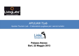 APULIAN TLab
Apulian Tourism Lab – Il laboratorio pugliese per i servizi turistici
Palazzo Ateneo
Bari, 22 Maggio 2013
 