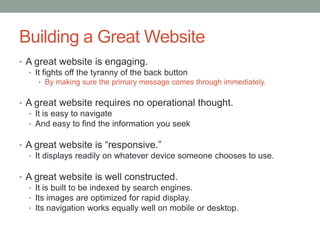 Building a Great Website
• A great website is engaging.
• It fights off the tyranny of the back button
• By making sure th...