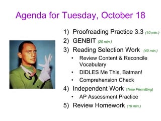 Agenda for Tuesday, October 18 Proofreading Practice 3.3 (10 min.) GENBIT(20 min.) Reading Selection Work  (40 min.) ,[object Object]