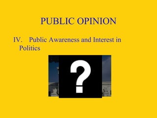 PUBLIC OPINION IV. Public Awareness and Interest in Politics 