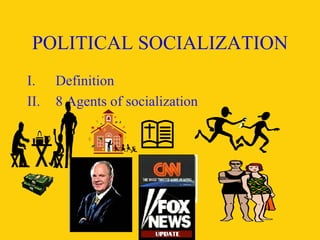 POLITICAL SOCIALIZATION Definition 8 Agents of socialization 