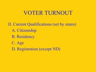VOTER TURNOUT II. Current Qualifications (set by states) A. Citizenship B. Residency C. Age D. Registration (except ND) 
